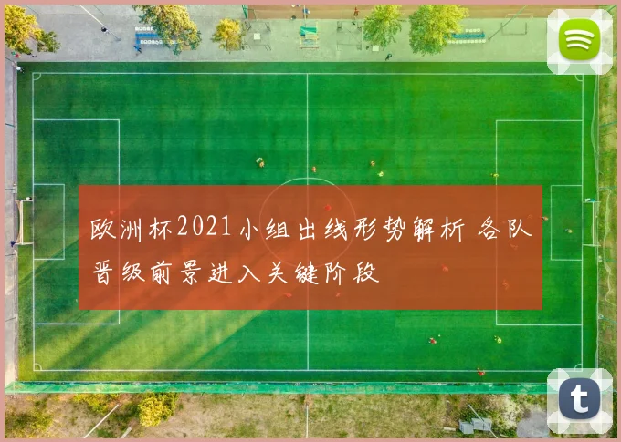 欧洲杯2021小组出线形势解析 各队晋级前景进入关键阶段